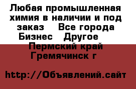 Любая промышленная химия в наличии и под заказ. - Все города Бизнес » Другое   . Пермский край,Гремячинск г.